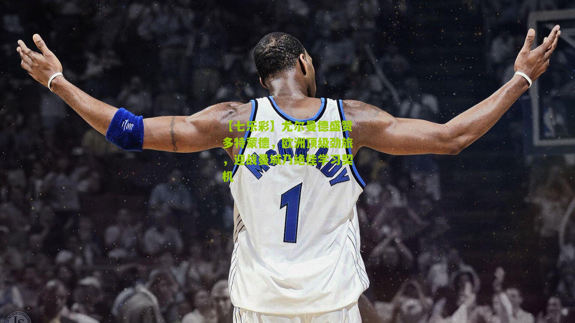 尤尔曼德盛赞多特蒙德，欧洲顶级劲旅，迎战曼城乃绝佳学习契机