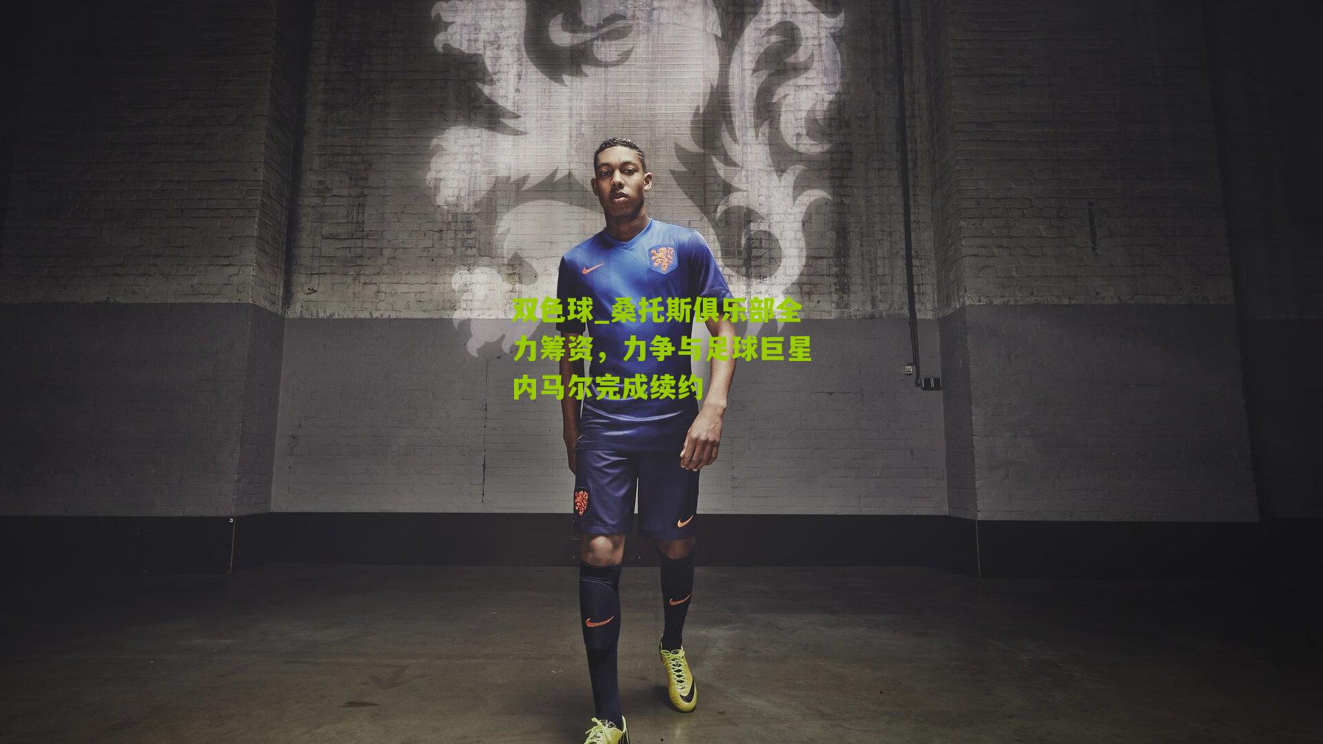 双色球_桑托斯俱乐部全力筹资，力争与足球巨星内马尔完成续约