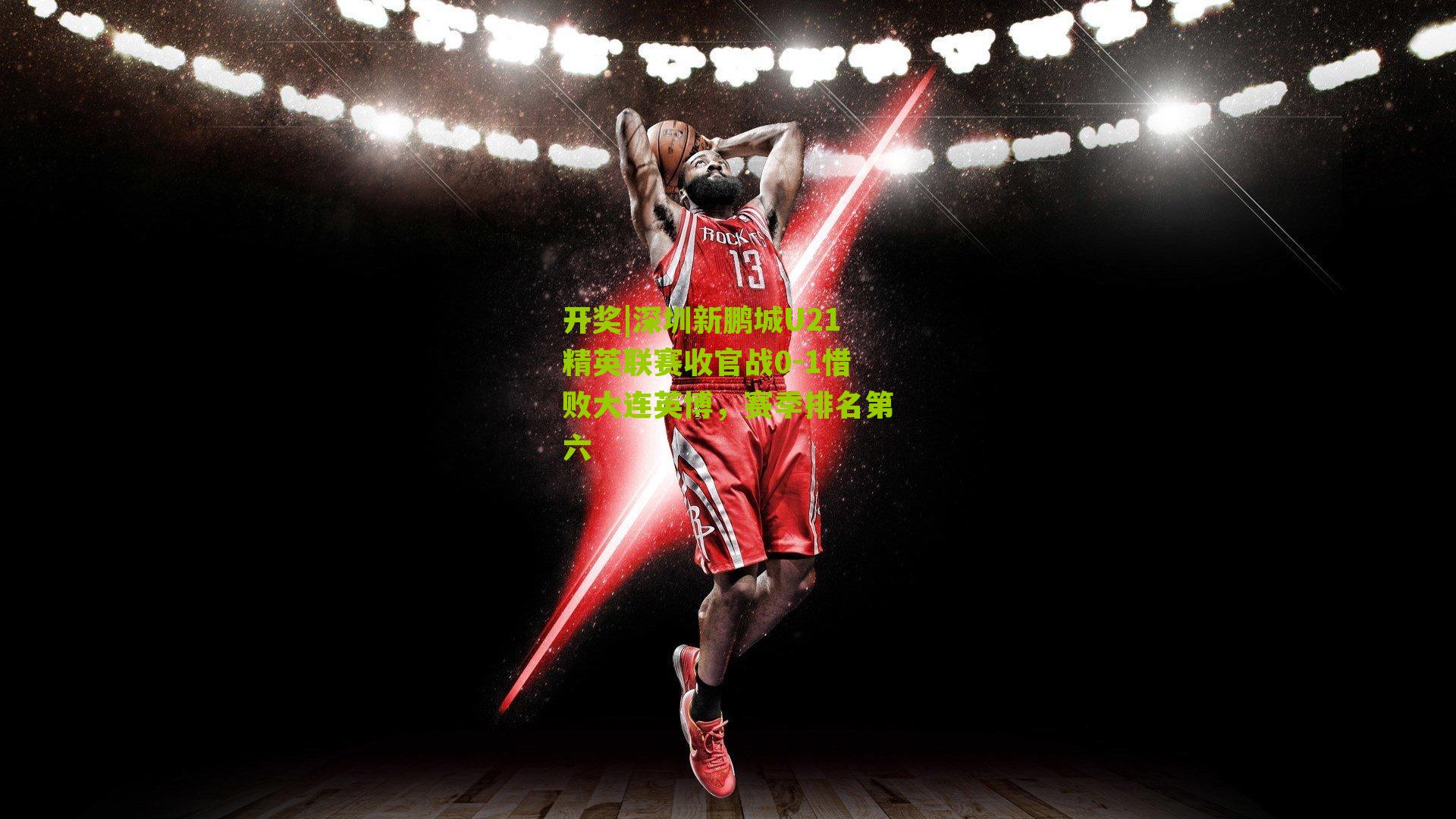 开奖|深圳新鹏城U21精英联赛收官战0-1惜败大连英博，赛季排名第六