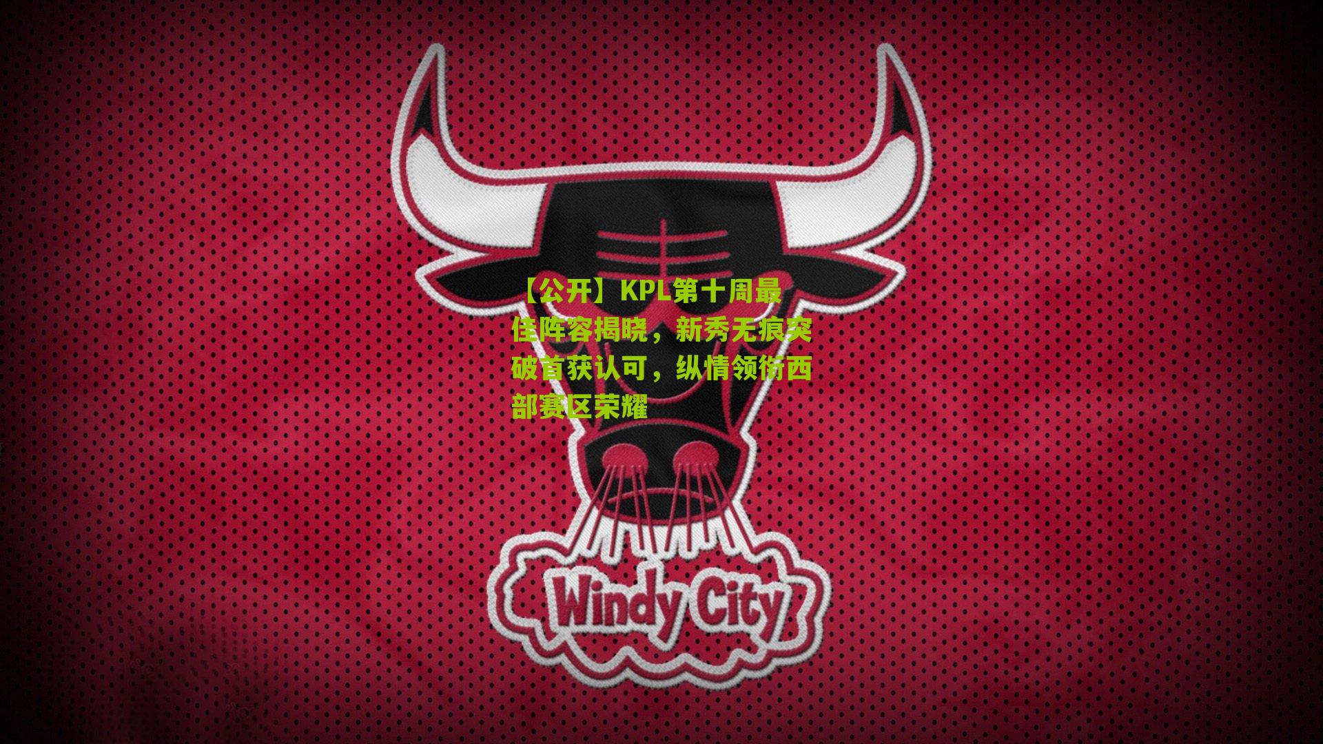 KPL第十周最佳阵容揭晓，新秀无痕突破首获认可，纵情领衔西部赛区荣耀