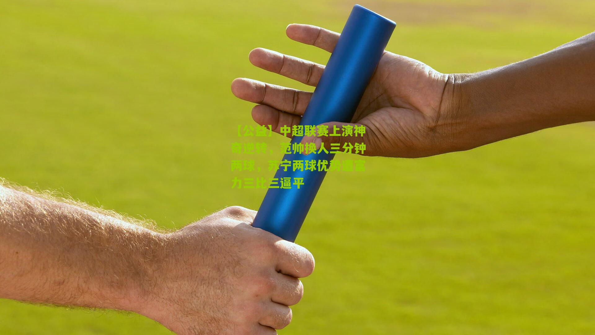 【公益】中超联赛上演神奇逆转，范帅换人三分钟两球，苏宁两球优势遭富力三比三逼平