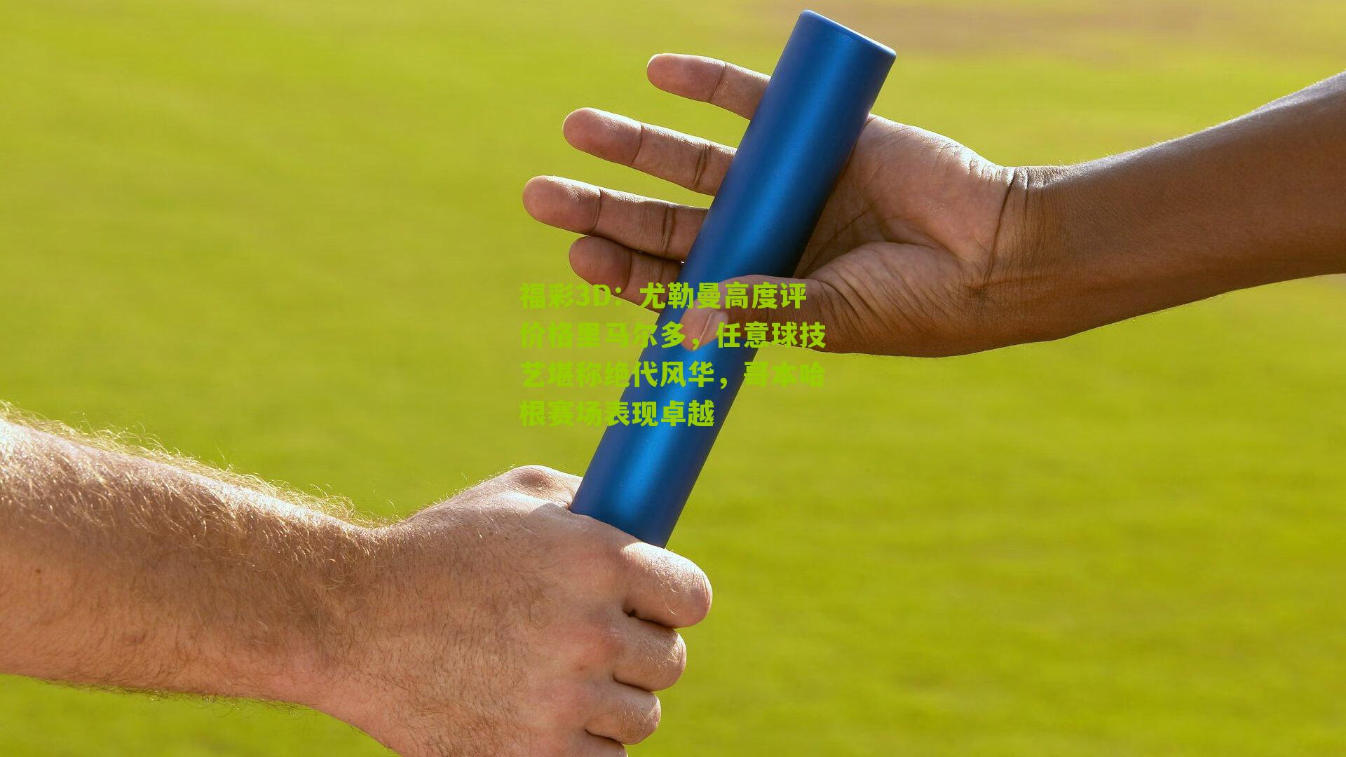 福彩3D：尤勒曼高度评价格里马尔多，任意球技艺堪称绝代风华，哥本哈根赛场表现卓越