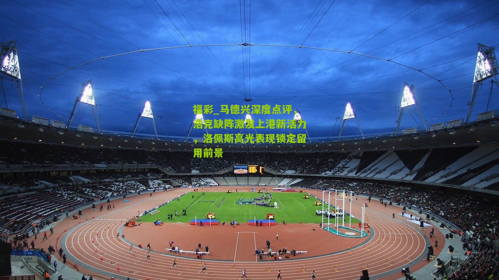 马德兴深度点评，浩克缺阵激发上港新活力，洛佩斯高光表现锁定留用前景