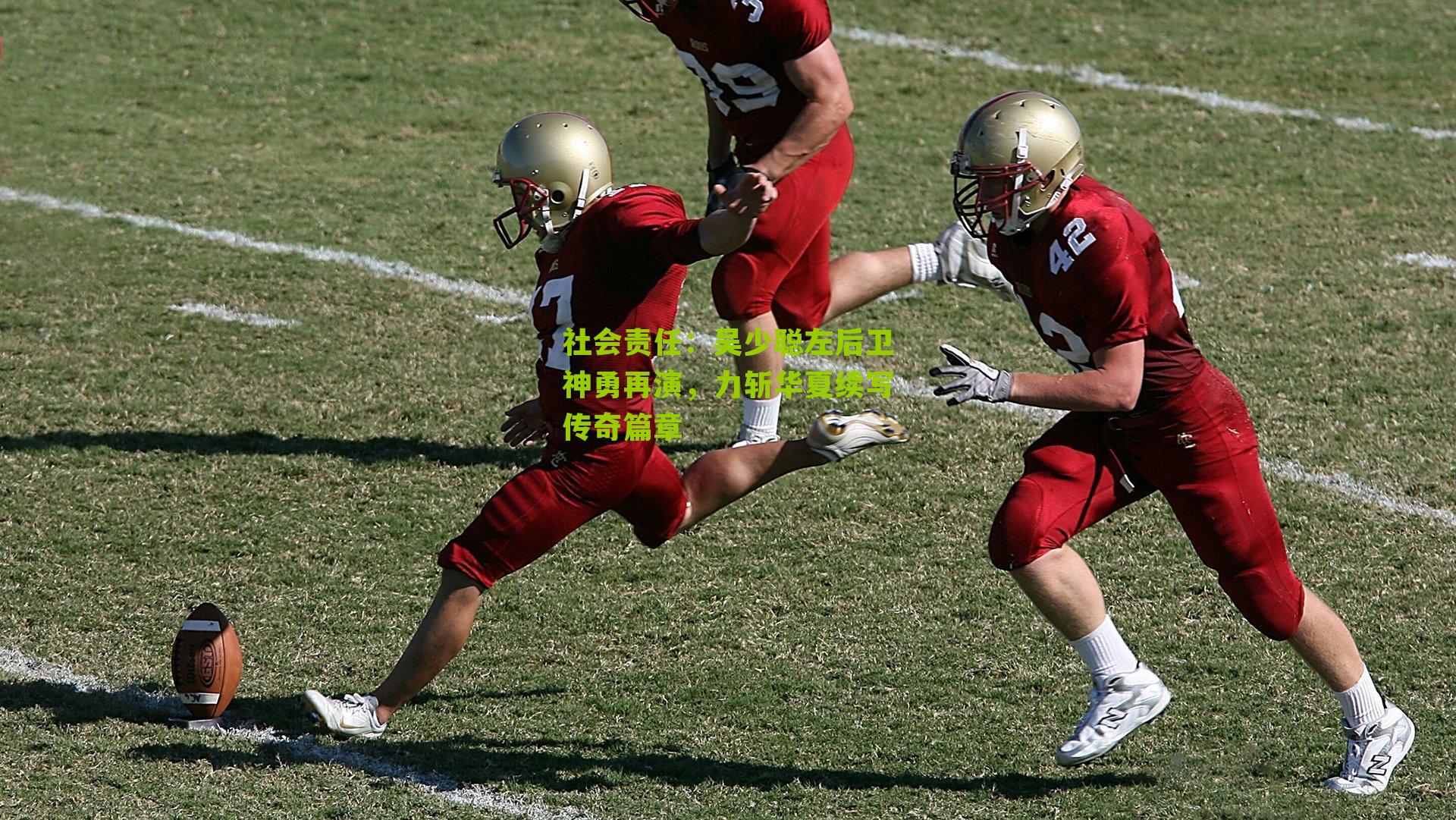 吴少聪左后卫神勇再演,力斩华夏续写传奇篇章